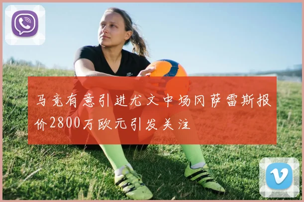 马竞有意引进尤文中场冈萨雷斯报价2800万欧元引发关注