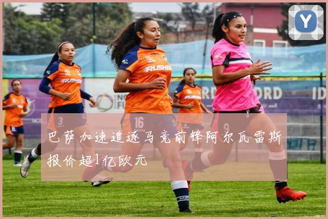 巴萨加速追逐马竞前锋阿尔瓦雷斯报价超1亿欧元