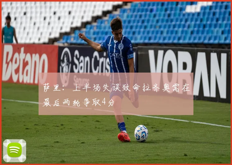 萨里：上半场失误致命拉齐奥需在最后两轮争取4分